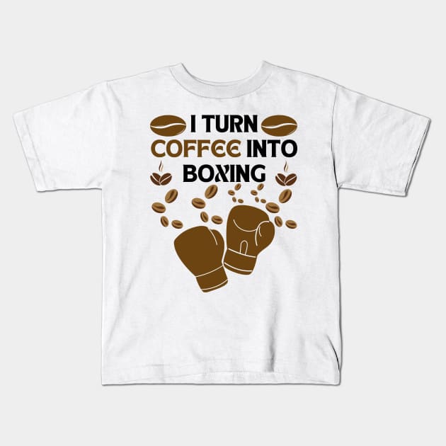 I turn coffee into boxing Kids T-Shirt by CoffeeBeforeBoxing